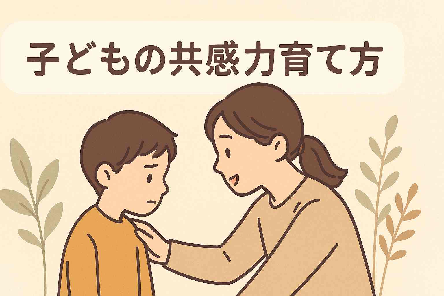 共感力を伸ばす子育て｜年齢ごとの声かけ・遊びアイデアまとめ