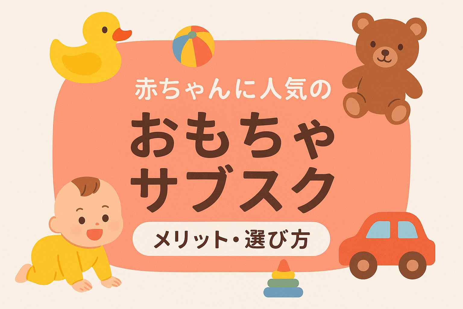 【最新版】おもちゃサブスクのメリットと選び方｜月齢別おすすめも紹介