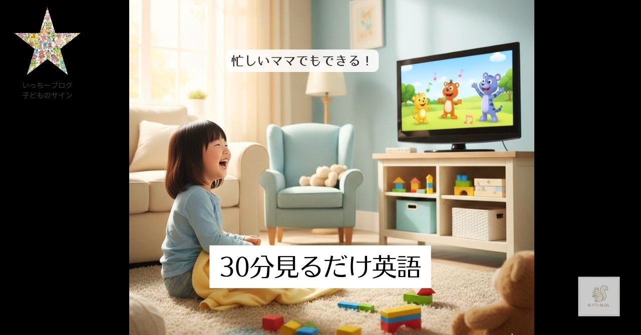 30分見るだけ英語で始める幼児英語｜親も子も無理なく続けられる方法